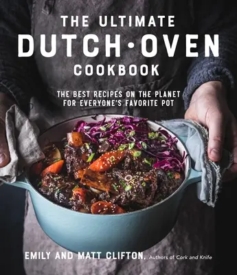 The Ultimate Dutch Oven Cookbook: Las mejores recetas del planeta para la olla favorita de todos - The Ultimate Dutch Oven Cookbook: The Best Recipes on the Planet for Everyone's Favorite Pot