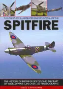 La completa enciclopedia ilustrada del Spitfire: La historia del avión británico más emblemático de la Segunda Guerra Mundial, en más de 250 fotografías - The Complete Illustrated Encyclopedia of the Spitfire: The History of Britain's Most Iconic Aircraft of World War II, in Over 250 Photographs