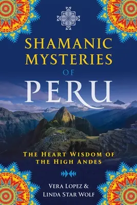 Misterios chamánicos del Perú: La sabiduría del corazón de los altos Andes - Shamanic Mysteries of Peru: The Heart Wisdom of the High Andes