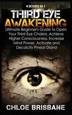 El Despertar del Tercer Ojo: Paquete 4 en 1: Guía Definitiva para Principiantes para Abrir el Chakra del Tercer Ojo, Alcanzar una Conciencia Superior, Aumentar la Po - Third Eye Awakening: 4 in 1 Bundle: Ultimate Beginner's Guide to Open Your Third Eye Chakra, Achieve Higher Consciousness, Increase Mind Po