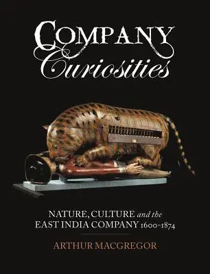 Curiosidades de la Compañía: Naturaleza, cultura y la Compañía de las Indias Orientales, 1600-1874 - Company Curiosities: Nature, Culture and the East India Company, 1600-1874