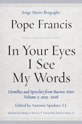 En tus ojos veo mis palabras: Homilías y discursos de Buenos Aires, Volumen 2: 2005-2008 - In Your Eyes I See My Words: Homilies and Speeches from Buenos Aires, Volume 2: 2005-2008