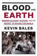 Sangre y Tierra: Esclavitud moderna, ecocidio y el secreto para salvar el mundo - Blood and Earth: Modern Slavery, Ecocide, and the Secret to Saving the World