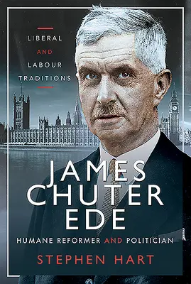 James Chuter Ede: Reformador humanitario y político - James Chuter Ede: Humane Reformer and Politician