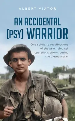 Un guerrero (psi) accidental: Recuerdos de un soldado sobre las operaciones psicológicas durante la guerra de Vietnam - An Accidental (psy) Warrior: One soldier's recollections of the psychological operations efforts during the Vietnam War