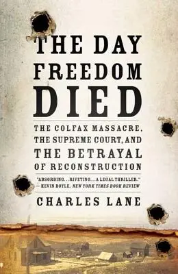 El día que murió la libertad: La masacre de Colfax, el Tribunal Supremo y la traición de la Reconstrucción - The Day Freedom Died: The Colfax Massacre, the Supreme Court, and the Betrayal of Reconstruction