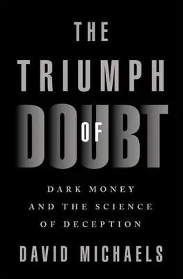 El triunfo de la duda: El dinero negro y la ciencia del engaño - The Triumph of Doubt: Dark Money and the Science of Deception