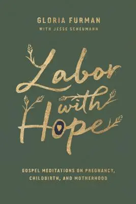 El parto con esperanza: Meditaciones evangélicas sobre el embarazo, el parto y la maternidad - Labor with Hope: Gospel Meditations on Pregnancy, Childbirth, and Motherhood