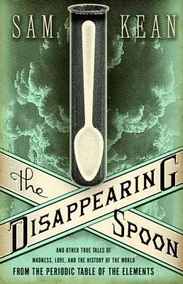 La cuchara que desaparece: Y otros relatos reales de locura, amor e historia del mundo a partir de la tabla periódica de los elementos - The Disappearing Spoon: And Other True Tales of Madness, Love, and the History of the World from the Periodic Table of the Elements