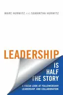 El liderazgo es la mitad de la historia: Una nueva mirada al liderazgo, la dirección y la colaboración - Leadership Is Half the Story: A Fresh Look at Followership, Leadership, and Collaboration