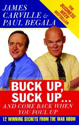 Anímate, chúpate esa... y vuelve cuando cometas una falta: 12 secretos ganadores de la sala de guerra - Buck Up, Suck Up . . . and Come Back When You Foul Up: 12 Winning Secrets from the War Room