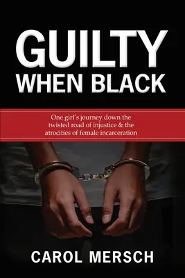 Guilty When Black: El viaje de una chica por el retorcido camino de la injusticia y las atrocidades del encarcelamiento femenino - Guilty When Black: One Girl's Journey Down the Twisted Road of Injustice & The Atrocities of Female Incarceration