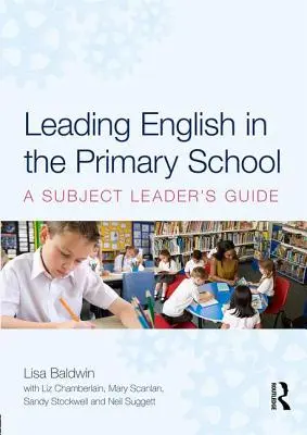 Dirigir la asignatura de inglés en la escuela primaria (Baldwin Lisa (Universidad de Winchester, Reino Unido)) - Leading English in the Primary School - A Subject Leader's Guide (Baldwin Lisa (University of Winchester UK))