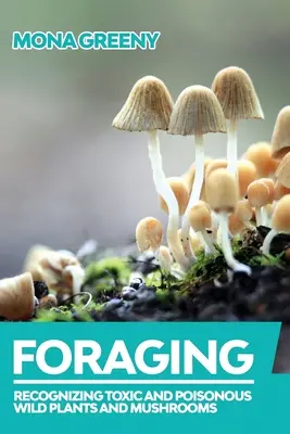 Forrajeo: Cómo reconocer plantas y setas silvestres tóxicas y venenosas - Foraging: Recognizing Toxic and Poisonous Wild Plants and Mushrooms