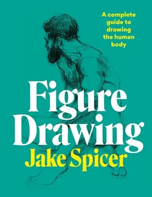 Dibujo de figuras: Una guía completa para dibujar el cuerpo humano - Figure Drawing: A Complete Guide to Drawing the Human Body