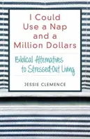 Me vendría bien una siesta y un millón de dólares: Alternativas bíblicas a la vida estresada - I Could Use a Nap and a Million Dollars: Biblical Alternatives to Stressed-Out Living