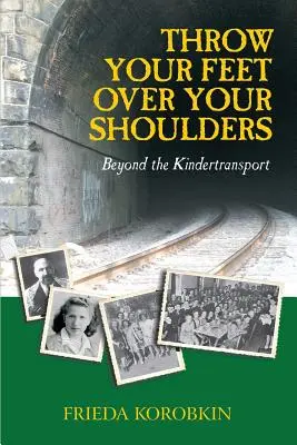 Echar los pies por encima de los hombros: Más allá del Kindertransport - Throw Your Feet Over Your Shoulders: Beyond the Kindertransport