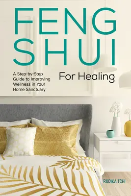 Feng Shui para la curación: Guía paso a paso para mejorar el bienestar en su santuario doméstico - Feng Shui for Healing: A Step-By-Step Guide to Improving Wellness in Your Home Sanctuary