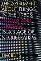 El argumento sobre las cosas en los años ochenta: Bienes y Basura en la Era del Neoliberalismo - The Argument about Things in the 1980s: Goods and Garbage in an Age of Neoliberalism