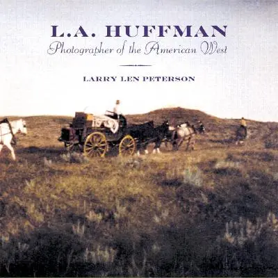 L.A. Huffman: Fotógrafo del Oeste americano - L.A. Huffman: Photographer of the American West