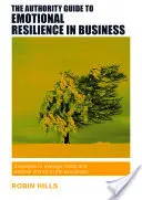 The Authority Guide to Emotional Resilience in Business: Estrategias para gestionar el estrés y capear el temporal en el lugar de trabajo - The Authority Guide to Emotional Resilience in Business: Strategies to Manage Stress and Weather Storms in the Workplace