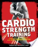 Cardio Strength Training: Quema grasa, desarrolla músculo y fortalécete más rápido - Cardio Strength Training: Torch Fat, Build Muscle, and Get Stronger Faster