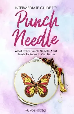 Guía intermedia de la aguja punzonadora: Lo que todo artista del punching necesita saber para mejorar - Intermediate Guide to Punch Needle: What Every Punch Needle Artist Needs to Know to Get Better