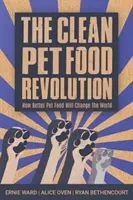 La revolución de la comida limpia para mascotas: Cómo una mejor comida para mascotas cambiará el mundo - The Clean Pet Food Revolution: How Better Pet Food Will Change the World