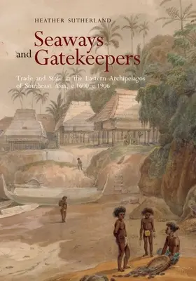 Vías marítimas y guardianes: Comercio y Estado en los archipiélagos orientales del sudeste asiático, 1600-1906. - Seaways and Gatekeepers: Trade and State in the Eastern Archipelagos of Southeast Asia, C.1600-C.1906