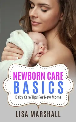 Cuidados básicos del recién nacido: Consejos para el cuidado del bebé - Newborn Care Basics: Baby Care Tips For New Moms