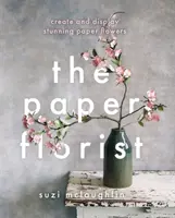 Floristería de papel - Crea y exhibe impresionantes flores de papel - Paper Florist - Create and display stunning paper flowers