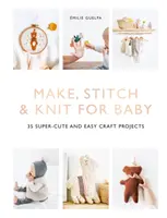 Make, Stitch & Knit for Baby: 35 Super-Cute and Easy Craft Projects (Haz, cose y teje para el bebé: 35 proyectos de manualidades súper bonitos y fáciles) - Make, Stitch & Knit for Baby: 35 Super-Cute and Easy Craft Projects