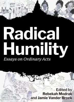 Humildad radical: Ensayos sobre actos ordinarios - Radical Humility: Essays on Ordinary Acts