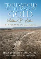 Trovador camino del oro: El diario de William B. Lorton a California en 1849 - Troubadour on the Road to Gold: William B. Lorton's 1849 Journal to California