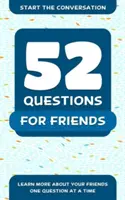 52 preguntas para los amigos: Conozca mejor a sus amigos pregunta a pregunta - 52 Questions for Friends: Learn More about Your Friends One Question at a Time