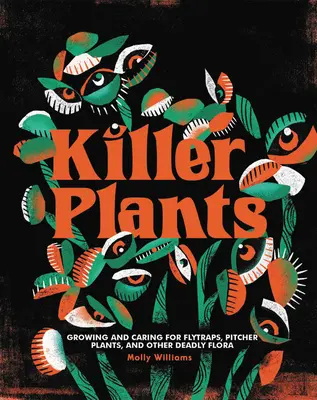 Plantas asesinas: Cultivo y cuidado de atrapamoscas, plantas jarro y otras plantas mortales - Killer Plants: Growing and Caring for Flytraps, Pitcher Plants, and Other Deadly Flora