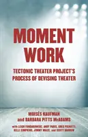 Moment Work: El proceso de ideación teatral de Tectonic Theater Project - Moment Work: Tectonic Theater Project's Process of Devising Theater