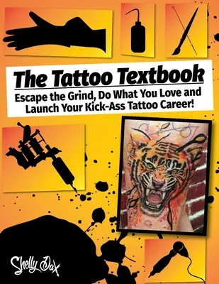 El libro de texto del tatuaje: Escapa de la rutina, haz lo que amas y lanza tu carrera de tatuador. - The Tattoo Textbook: Escape the Grind, Do What You Love, and Launch Your Kick-Ass Tattoo Career