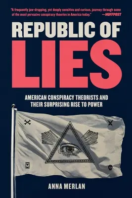 La República de la Mentira: Los teóricos de la conspiración estadounidenses y su sorprendente ascenso al poder - Republic of Lies: American Conspiracy Theorists and Their Surprising Rise to Power