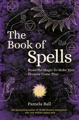 El libro de los hechizos: Magia poderosa para hacer realidad tus sueños - The Book of Spells: Powerful Magic to Make Your Dreams Come True