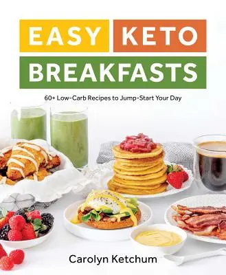 Desayunos Ceto Fáciles: Más de 60 Recetas Bajas en Carbohidratos para Arrancar el Día - Easy Keto Breakfasts: 60+ Low-Carb Recipes to Jump-Start Your Day