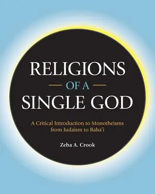 Religiones de un solo Dios: Una Introducción Crítica a los Monoteísmos desde el Judaísmo hasta el Baha'i - Religions of a Single God: A Critical Introduction to Monotheisms from Judaism to Baha'i