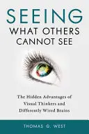 Ver lo que otros no ven: Las ventajas ocultas de los pensadores visuales y los cerebros con conexiones diferentes - Seeing What Others Cannot See: The Hidden Advantages of Visual Thinkers and Differently Wired Brains