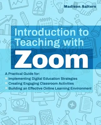 Introducción a la enseñanza con Zoom: Guía práctica para aplicar estrategias de educación digital, crear actividades de aula atractivas y construir - Introduction to Teaching with Zoom: A Practical Guide for Implementing Digital Education Strategies, Creating Engaging Classroom Activities, and Build