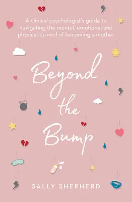 Más allá del bache: Guía de un psicólogo clínico para superar la confusión mental, emocional y física de ser madre - Beyond the Bump: A Clinical Psychologist's Guide to Navigating the Mental, Emotional and Physical Turmoil of Becoming a Mother