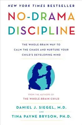 Disciplina sin dramas: La forma integral de calmar el caos y cultivar la mente en desarrollo de su hijo. - No-Drama Discipline: The Whole-Brain Way to Calm the Chaos and Nurture Your Child's Developing Mind