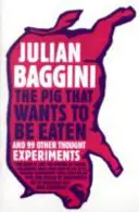 El cerdo que quiere ser comido y otros 99 experimentos mentales - Pig That Wants To Be Eaten - And 99 Other Thought Experiments