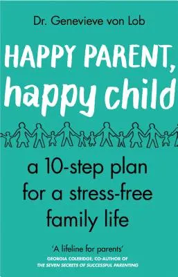 Padres felices, hijos felices: 10 pasos para una vida familiar sin estrés - Happy Parent, Happy Child: 10 Steps to Stress-Free Family Life