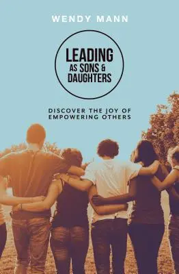 Dirigir como Hijos e Hijas - Descubra el gozo de capacitar a los demás - Leading as Sons and Daughters - Discover the Joy of Empowering Others