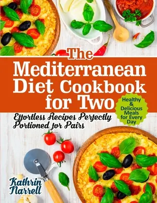 El Libro de Cocina de la Dieta Mediterránea para Dos: Recetas Sin Esfuerzo Perfectamente Porcionadas para Parejas. Recetas saludables y deliciosas para todos los días - The Mediterranean Diet Cookbook for Two: Effortless Recipes Perfectly Portioned for Pairs. Healthy & Delicious Meals for Every Day